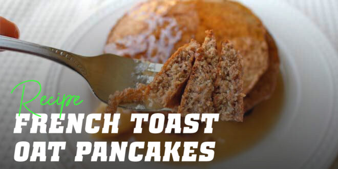 “French Toast”-style Oat Pancakes