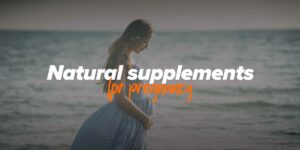 Natural supplements before, during and after Pregnancy
