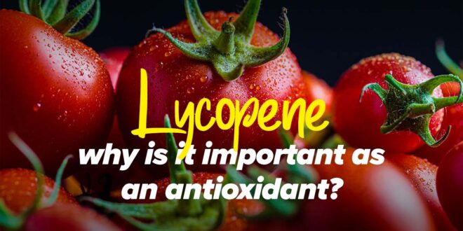 Lycopene and its importance as an antioxidant Lycopene and its importance as an antioxidant
