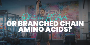 BCAA’s or Branched Chain Amino Acids