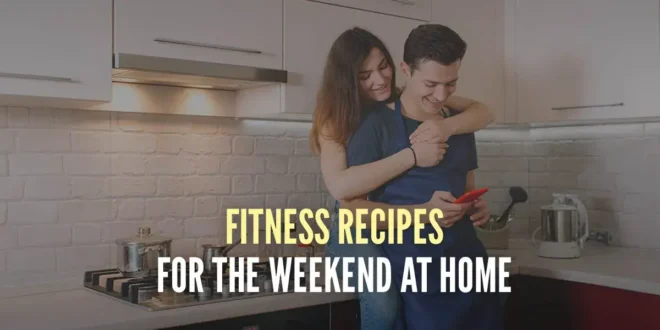 The best fitness recipes to enjoy the weekend The best fitness recipes to enjoy the weekend