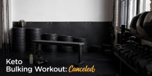Keto Bulking Workout Canceled