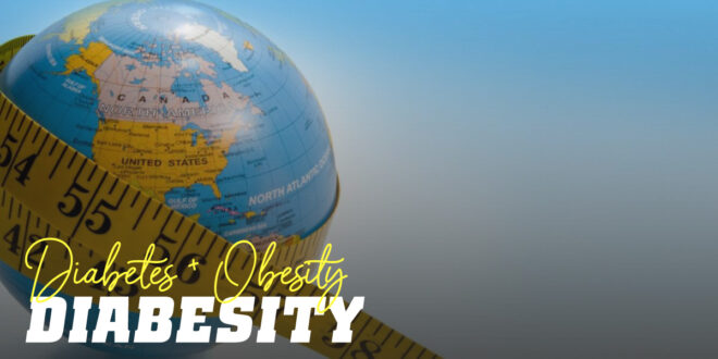 Diabesity: A Lethal Combination Diabesity: A Lethal Combination
