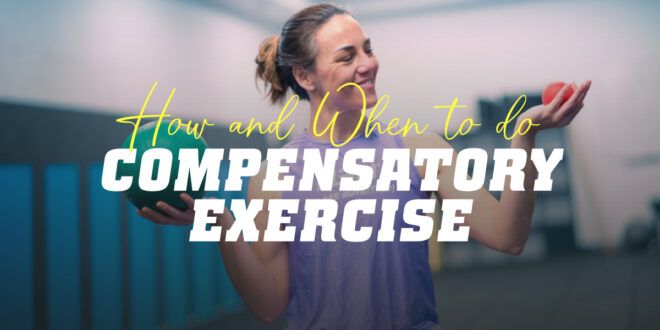 Compensatory Exercise: How and When to Perform It