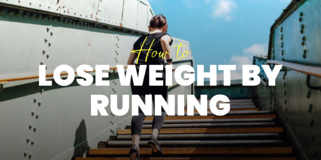 Running to Lose Weight: Everything You Need to Know Running to Lose Weight: Everything You Need to Know