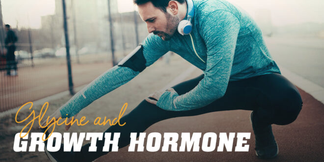 Glycine and its Effect on the Growth Hormone Glycine and its Effect on the Growth Hormone