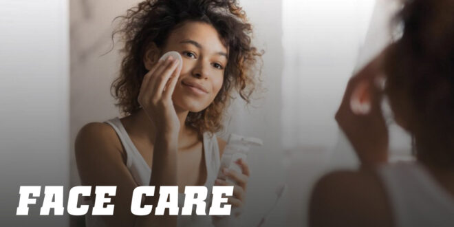 Face Care: Some Tips to Take Note of Face Care: Some Tips to Take Note of