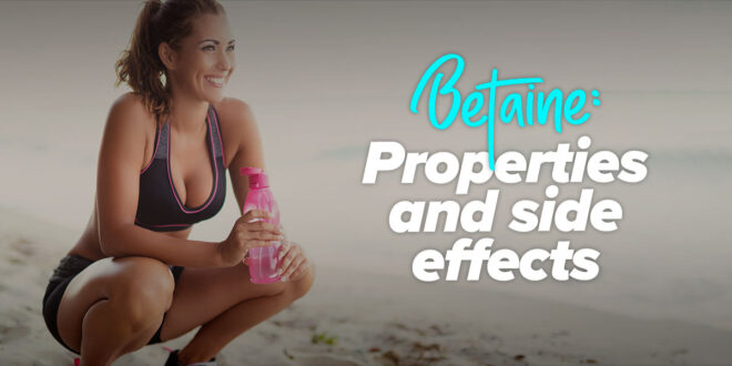 Betaine: Properties and side effects Betaine: Properties and side effects