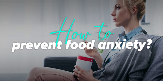 Eating Anxiety: Causes and How to Fight It