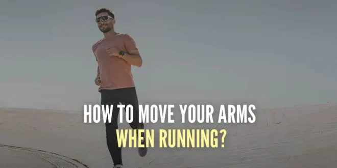 How should we move our arms while running?
