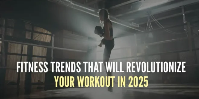 10 Fitness Trends That Will Revolutionise Your Workout in 2025 10 Fitness Trends That Will Revolutionise Your Workout in 2025