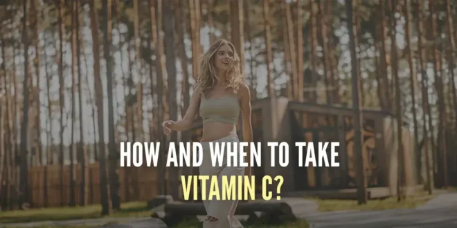 How and When to Take Vitamin C How and When to Take Vitamin C