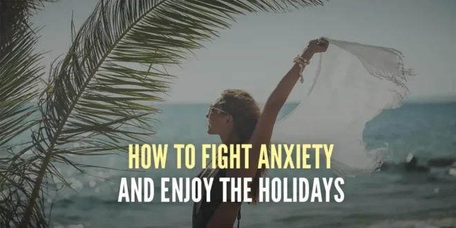 How to Combat Anxiety and Enjoy Your Holidays How to Combat Anxiety and Enjoy Your Holidays